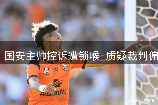 国安主帅控诉遭锁喉 质疑裁判偏袒大连